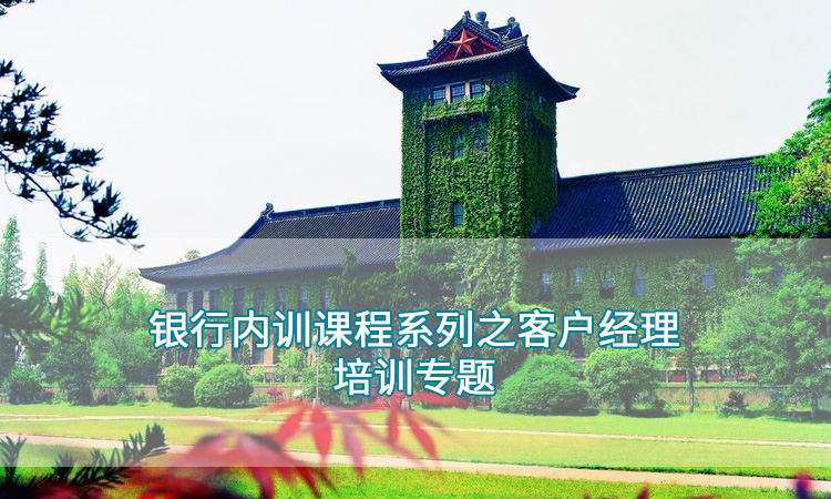 南京大学-银行内训课程系列之客户经理培训专题