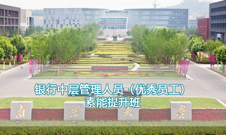 中高层管理培训-南京大学银行中层管理人员（优秀员工）素能提升班