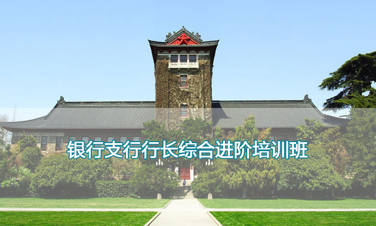 行长培训-南京大学银行支行行长综合进阶培训班