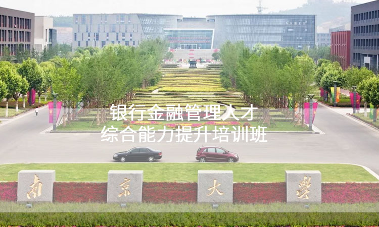 中高层管理培训-南京大学银行金融管理人才综合能力提升培训班