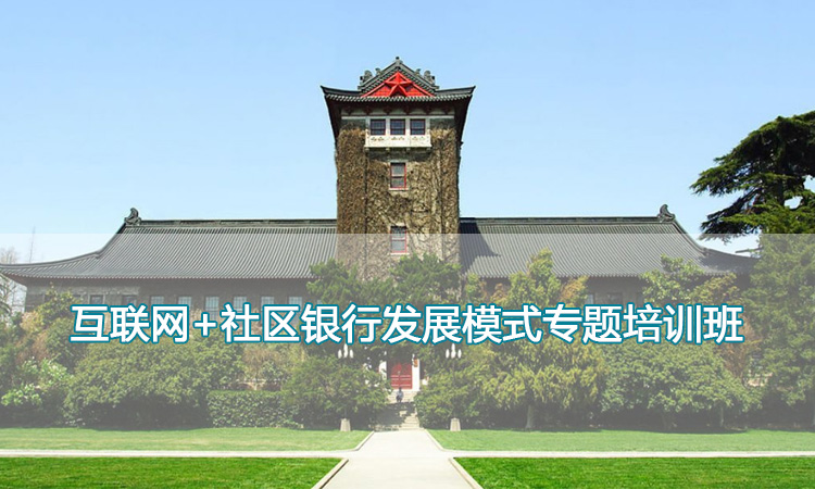 南京大学培训中心-互联网+社区银行发展模式专题培训班