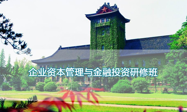 南京大学培训中心-企业资本管理与金融投资研修班