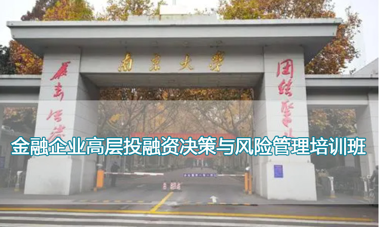 南京大学培训中心-金融企业高层投融资决策与风险管理培训班